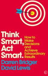 Think Smart ACT Smart: How to Make Decisions and Achieve Extraordinary Results (ISBN: 9781786781772)