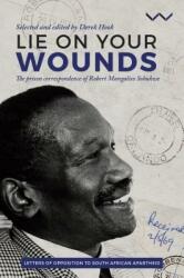Lie on Your Wounds: The Prison Correspondence of Robert Mangaliso Sobukwe (ISBN: 9781776142408)