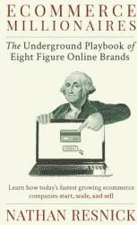 Ecommerce Millionaires: The Underground Playbook of Eight-Figure Online Brands (ISBN: 9780578402925)