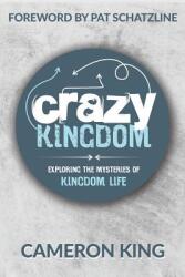Crazy Kingdom: Exploring the Mysteries of Kingdom Life (ISBN: 9780692173626)