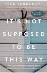 It's Not Supposed to Be This Way: Finding Unexpected Strength When Disappointments Leave You Shattered - Lysa Terkeurst (ISBN: 9780718039851)