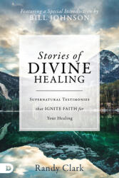 Stories of Divine Healing: Supernatural Testimonies That Ignite Faith for the Miraculous (ISBN: 9780768416343)