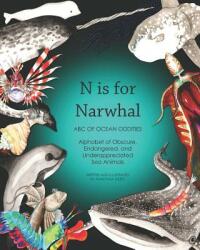 N Is for Narwhal: ABC of Ocean Oddities Alphabet of Obscure Endangered and Underappreciated Sea Animals (ISBN: 9780989633796)