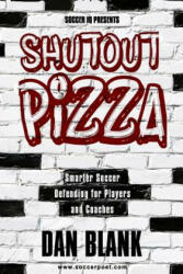 Soccer iQ Presents Shutout Pizza: Smarter Soccer Defending for Players and Coaches (ISBN: 9780989697767)