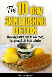 The 10-Day Skin Brushing Detox: The Easy Natural Plan to Look Great Feel Amazing & Eliminate Cellulite (ISBN: 9780992960902)