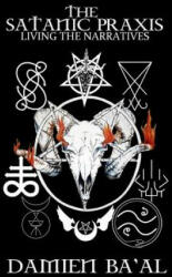 The Satanic Praxis: Living the Narratives - Damien Ba'al (ISBN: 9780998619828)