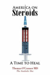 America on Steroids: A Time to Heal: The Anabolic Doc Weighs Bro-Science Against Evidence-Based Medicine - Dr Thomas O'Connor MD (ISBN: 9780999409602)