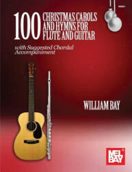 100 Christmas Carols and Hymns for Flute and Guitar - William Bay (ISBN: 9780999698013)