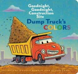 Dump Truck's Colors: Goodnight, Goodnight, Construction Site (Children's Concept Book, Picture Book, Board Book for Kids) - Sherri Duskey Rinker, Ethan Long (ISBN: 9781452153209)