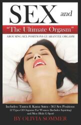 Sex and the Ultimate Orgasm - Arousing Sex Positions Guarantee Orgasm: Includes: Tantra & Kamasutra - 365 Sex Positions 12 Types of Orgasms for Women (ISBN: 9781520453651)