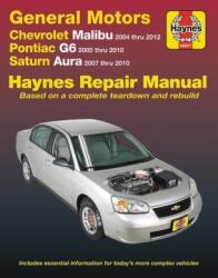 Chevrolet Malibu 2004 Thru 2012 Pontiac G6 2005-2010 & Saturn Aura 2007-2010 Haynes Repair Manual: Does Not Include 2004 and 2005 Chevrolet Classic M (ISBN: 9781620922828)