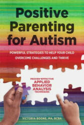 Positive Parenting for Autism: Powerful Strategies to Help Your Child Overcome Challenges and Thrive - Victoria Boone (ISBN: 9781641521239)