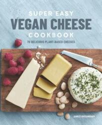 Super Easy Vegan Cheese Cookbook: 70 Delicious Plant-Based Cheeses - Janice Buckingham (ISBN: 9781641522281)