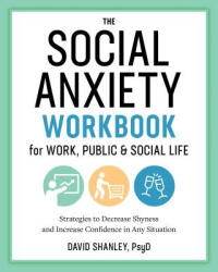 The Social Anxiety Workbook for Work, Public & Social Life: Strategies to Decrease Shyness and Increase Confidence in Any Situation - David Shanley (ISBN: 9781641522496)