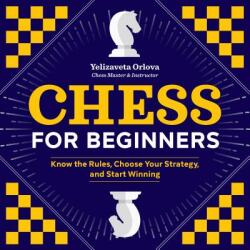 Chess for Beginners: Know the Rules, Choose Your Strategy, and Start Winning - Yelizaveta Orlova (ISBN: 9781641522571)