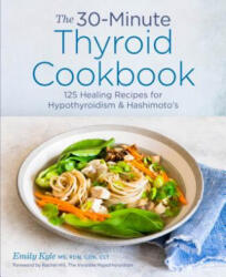 The 30-Minute Thyroid Cookbook: 125 Healing Recipes for Hypothyroidism and Hashimoto's - Emily Kyle (ISBN: 9781641522687)
