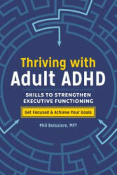 Thriving with Adult ADHD: Skills to Strengthen Executive Functioning - Phil Boissiere (ISBN: 9781641522724)