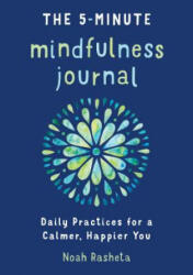 The 5-Minute Mindfulness Journal: Daily Practices for a Calmer, Happier You - Noah Rasheta (ISBN: 9781641523059)