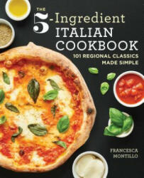 The 5-Ingredient Italian Cookbook: 101 Regional Classics Made Simple - Francesca Montillo (ISBN: 9781641523073)
