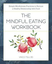 The Mindful Eating Workbook: Simple Mindfulness Practices to Nurture a Healthy Relationship with Food (ISBN: 9781641523141)