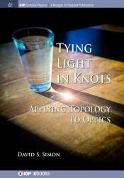 Tying Light in Knots: Applying Topology to Optics (ISBN: 9781643272313)