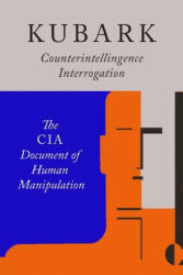 Kubark Counterintelligence Interrogation - The Central Intelligence Agency, C. I. A (ISBN: 9781684222032)