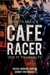 How to Build a Cafe Racer? (Do It Yourself) - Rafael Moreno Chacon (ISBN: 9781717982971)