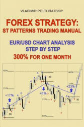 Forex Strategy: ST Patterns Trading Manual, EUR/USD Chart Analysis Step by Step, 300% for One Month - Vladimir Poltoratskiy (ISBN: 9781719860055)