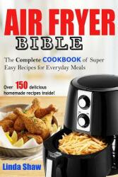 The Air Fryer Bible: Complete Cookbook of Super Easy Recipes for Everyday Meals (ISBN: 9781719889711)