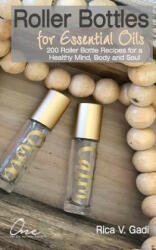 Roller Bottles for Essential Oils: 200++ Roller Bottle Recipes for a Healthy Mind Body and Soul (ISBN: 9781723921575)