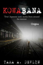 Kowabana: 'true' Japanese Scary Stories from Around the Internet: Origins - Tara A. Devlin (ISBN: 9781723988363)
