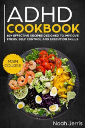 ADHD Cookbook: Main Course - 80+ Effective Recipes Designed to Improve Focus, Self Control and Execution Skills (ISBN: 9781729451793)