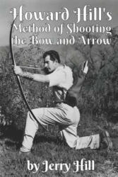 Howard Hill's Method of Shooting a Bow and Arrow - Jerry Hill (ISBN: 9781731230201)