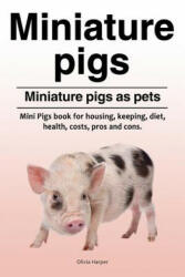 Miniature pigs. Miniature pigs as pets. Mini Pigs book for housing keeping diet health costs pros and cons. (ISBN: 9781788650489)