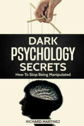 Dark Psychology Secrets: How To Stop Being Manipulated - Richard Martinez (ISBN: 9781790381869)