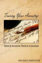 Tracing Your Ancestry: French Acadian French Canadian (ISBN: 9781935786696)