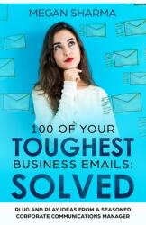100 of Your Toughest Business Emails: Solved: Plug and Play Ideas From a Seasoned Corporate Communications Manager (ISBN: 9781980218791)