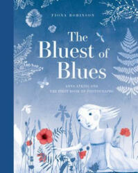 Bluest of Blues: Anna Atkins and the First Book of Photographs - Fiona Robinson (ISBN: 9781419725517)