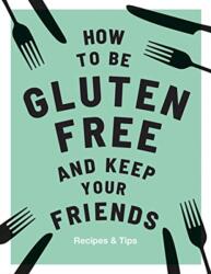 How to be Gluten-Free and Keep Your Friends - Anna Barnett (ISBN: 9781787132917)
