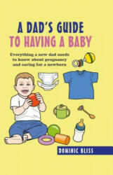 A Dad's Guide to Having a Baby: Everything a New Dad Needs to Know about Pregnancy and Caring for a Newborn (ISBN: 9781911026822)