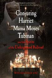 Conjuring Harriet Mama Moses Tubman and the Spirits of the Underground Railroad (ISBN: 9781578636440)