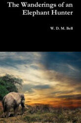 Wanderings of an Elephant Hunter - W. D. M. BELL (ISBN: 9780359128068)