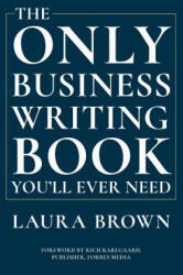 Only Business Writing Book You'll Ever Need - Laura Brown, Rich Karlgaard (ISBN: 9780393635324)
