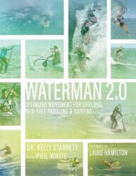 Waterman 2.0: Optimized Movement For Lifelong Pain-Free Paddling And Surfing (ISBN: 9780692070659)