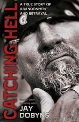 Catching Hell: A True Story of Abandonment and Betrayal (ISBN: 9780692125021)
