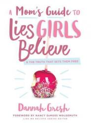 A Mom's Guide to Lies Girls Believe: And the Truth That Sets Them Free - Dannah K. Gresh (ISBN: 9780802414298)