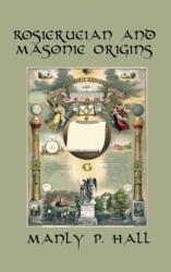 Rosicrucian and Masonic Origins - MANLY P. HALL (ISBN: 9781515427308)