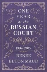 One Year at the Russian Court: 1904-1905 (ISBN: 9781528704472)