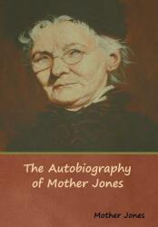The Autobiography of Mother Jones (ISBN: 9781618953988)
