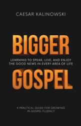 Bigger Gospel: Learning to Speak Live and Enjoy the Good News in Every Area of Life (ISBN: 9781635873924)